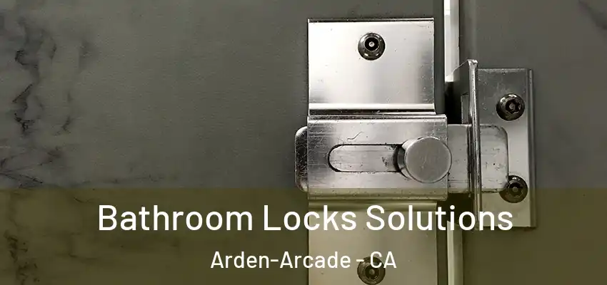 Bathroom Locks Solutions Arden-Arcade - CA