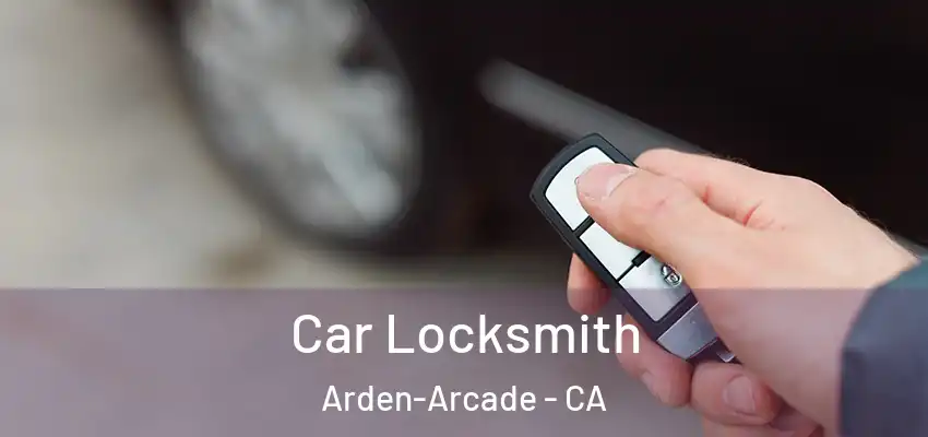 Car Locksmith Arden-Arcade - CA