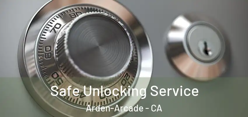 Safe Unlocking Service Arden-Arcade - CA